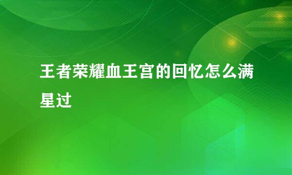 王者荣耀血王宫的回忆怎么满星过