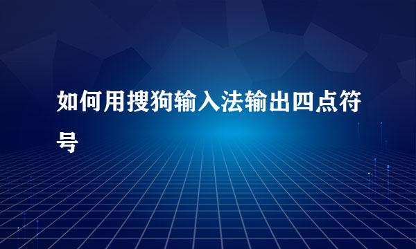 如何用搜狗输入法输出四点符号