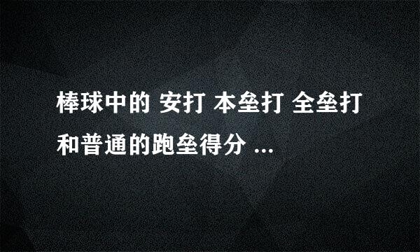 棒球中的 安打 本垒打 全垒打 和普通的跑垒得分 有什麼区别