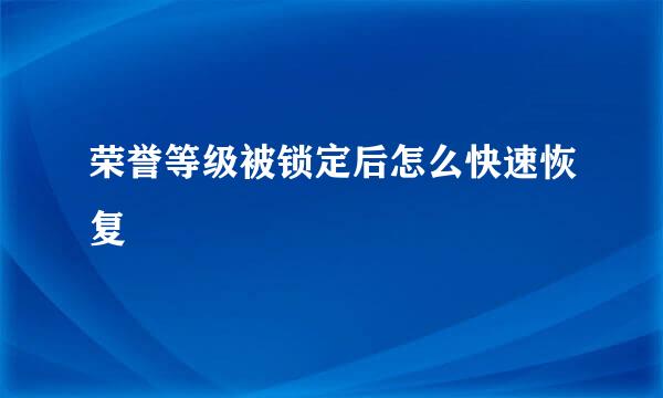 荣誉等级被锁定后怎么快速恢复
