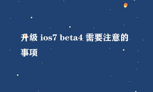 升级 ios7 beta4 需要注意的事项