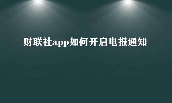 财联社app如何开启电报通知