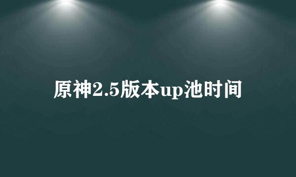 原神2.5版本up池时间