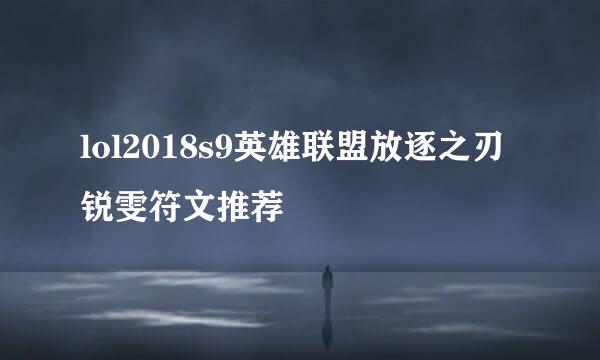 lol2018s9英雄联盟放逐之刃 锐雯符文推荐