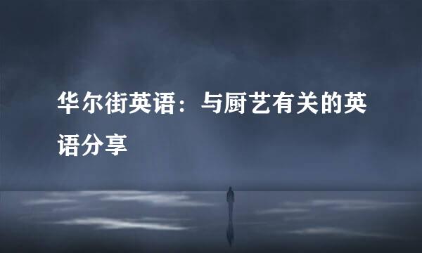 华尔街英语：与厨艺有关的英语分享