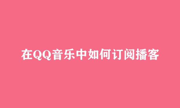在QQ音乐中如何订阅播客
