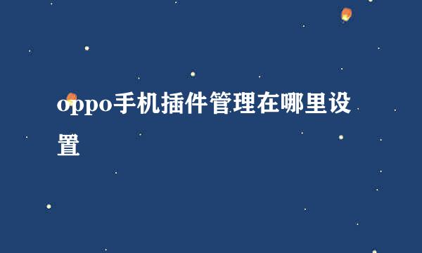 oppo手机插件管理在哪里设置