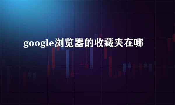 google浏览器的收藏夹在哪
