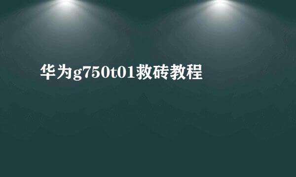 华为g750t01救砖教程