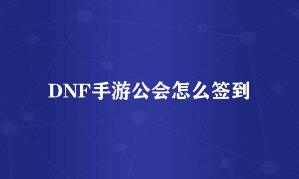 DNF手游公会怎么签到