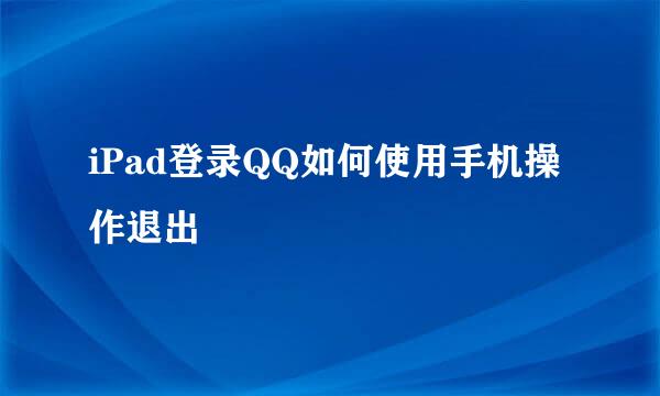 iPad登录QQ如何使用手机操作退出