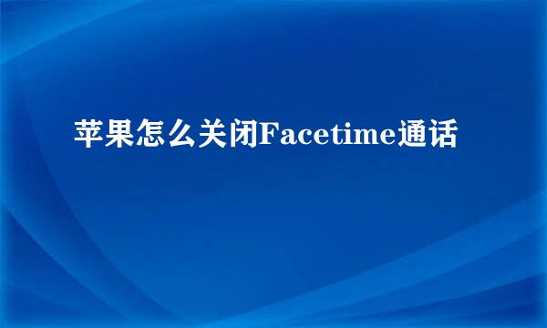 苹果怎么关闭Facetime通话