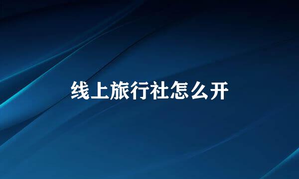 线上旅行社怎么开