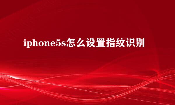 iphone5s怎么设置指纹识别