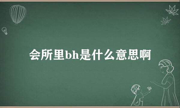 会所里bh是什么意思啊
