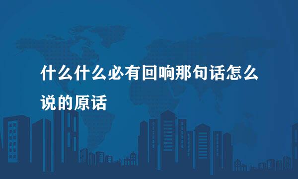 什么什么必有回响那句话怎么说的原话