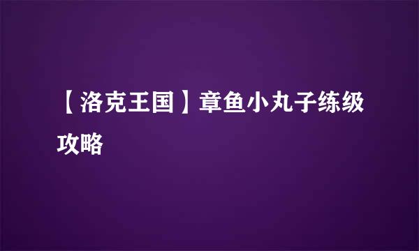 【洛克王国】章鱼小丸子练级攻略