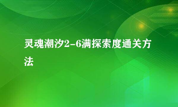 灵魂潮汐2-6满探索度通关方法