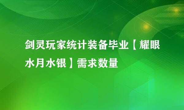 剑灵玩家统计装备毕业【耀眼水月水银】需求数量