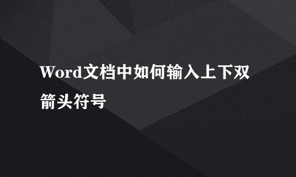 Word文档中如何输入上下双箭头符号