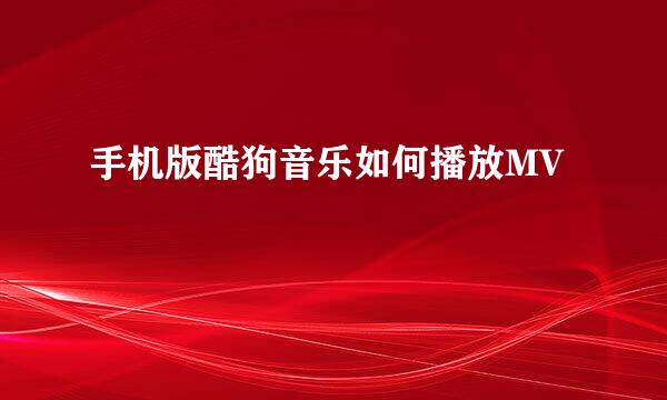 手机版酷狗音乐如何播放MV