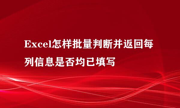 Excel怎样批量判断并返回每列信息是否均已填写