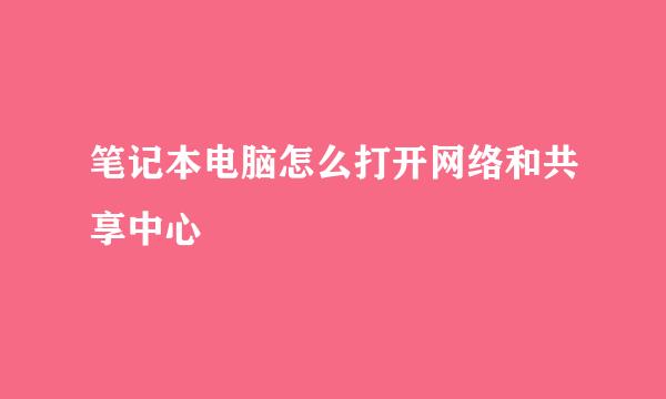 笔记本电脑怎么打开网络和共享中心