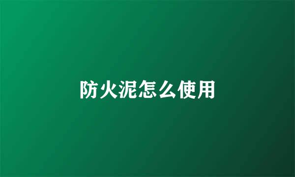 防火泥怎么使用