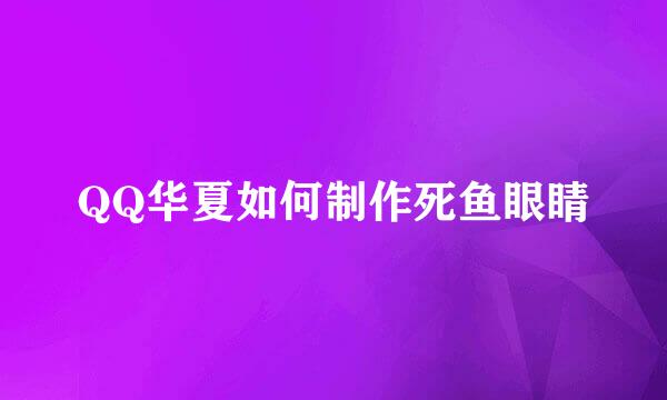 QQ华夏如何制作死鱼眼睛