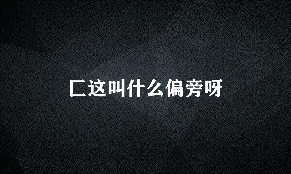 匚这叫什么偏旁呀