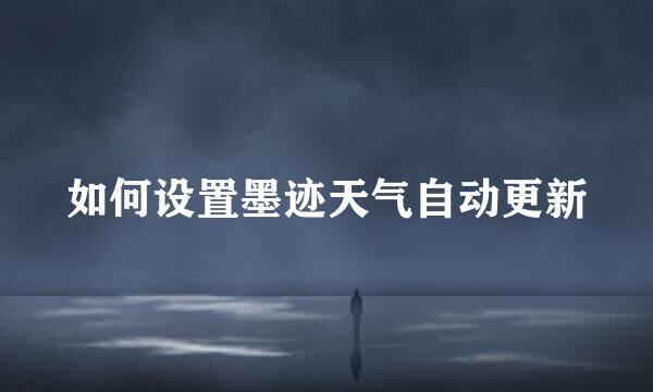 如何设置墨迹天气自动更新