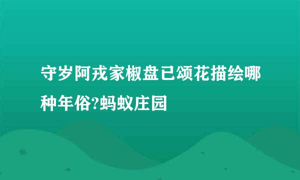 守岁阿戎家椒盘已颂花描绘哪种年俗?蚂蚁庄园