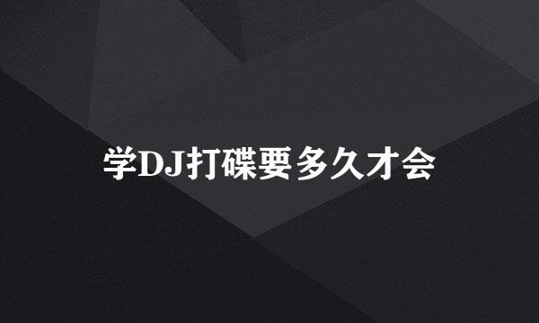 学DJ打碟要多久才会