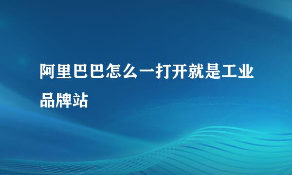 阿里巴巴怎么一打开就是工业品牌站