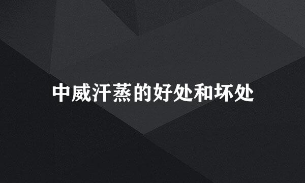 中威汗蒸的好处和坏处