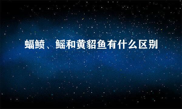 蝠鲼、鳐和黄貂鱼有什么区别