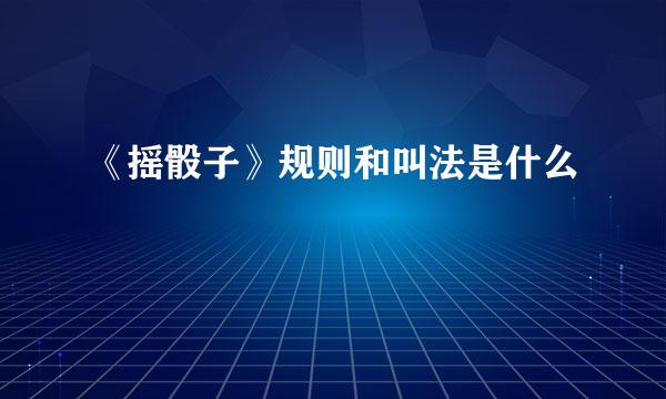 《摇骰子》规则和叫法是什么