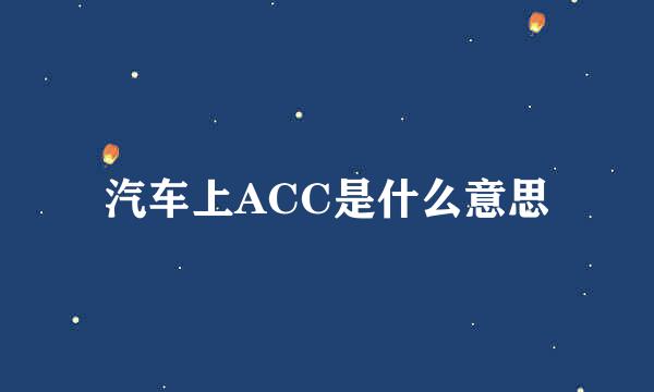 汽车上ACC是什么意思