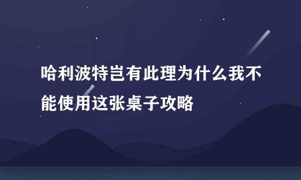 哈利波特岂有此理为什么我不能使用这张桌子攻略