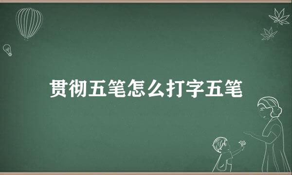 贯彻五笔怎么打字五笔