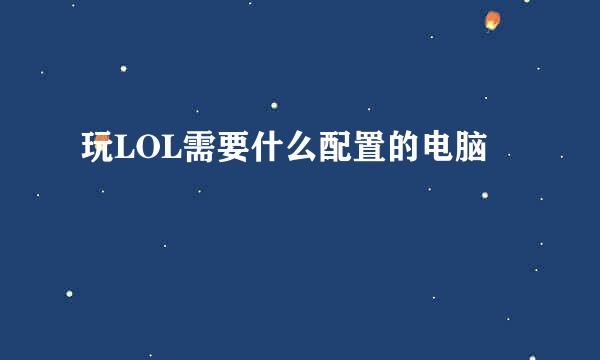 玩LOL需要什么配置的电脑