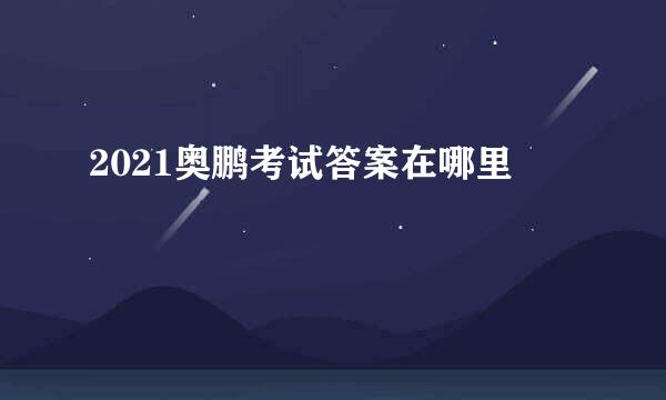 2021奥鹏考试答案在哪里