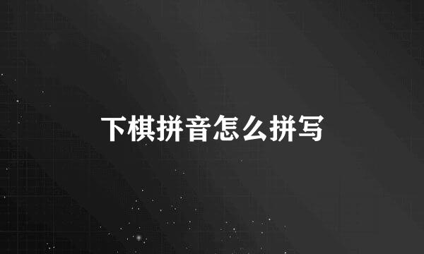 下棋拼音怎么拼写