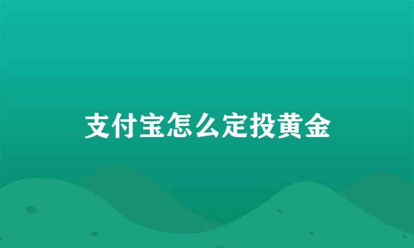 支付宝怎么定投黄金