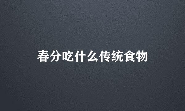 春分吃什么传统食物