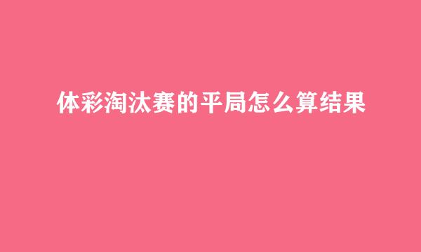 体彩淘汰赛的平局怎么算结果