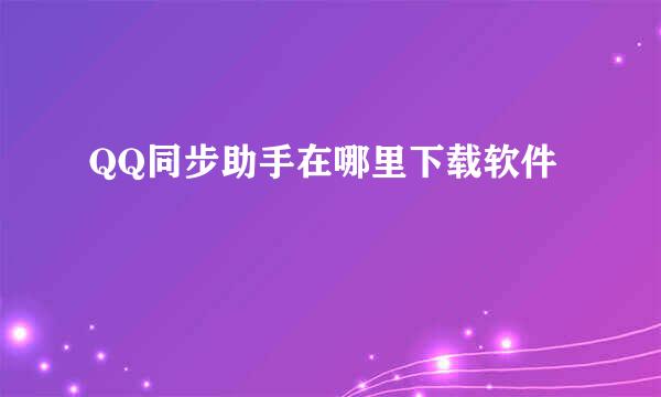 QQ同步助手在哪里下载软件