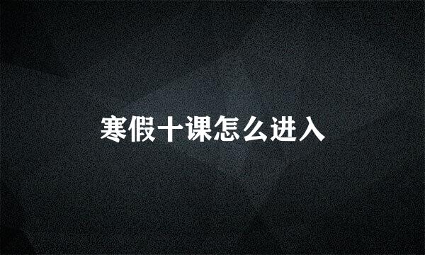 寒假十课怎么进入