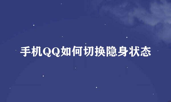 手机QQ如何切换隐身状态