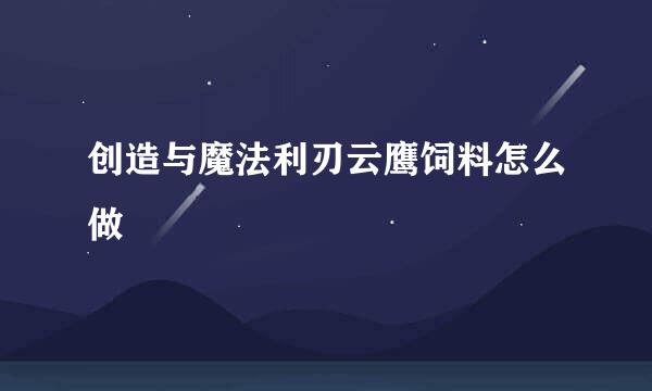 创造与魔法利刃云鹰饲料怎么做